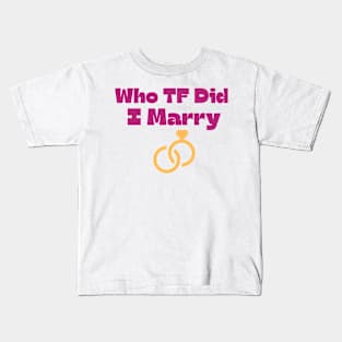 Who TF Did I Marry Kids T-Shirt